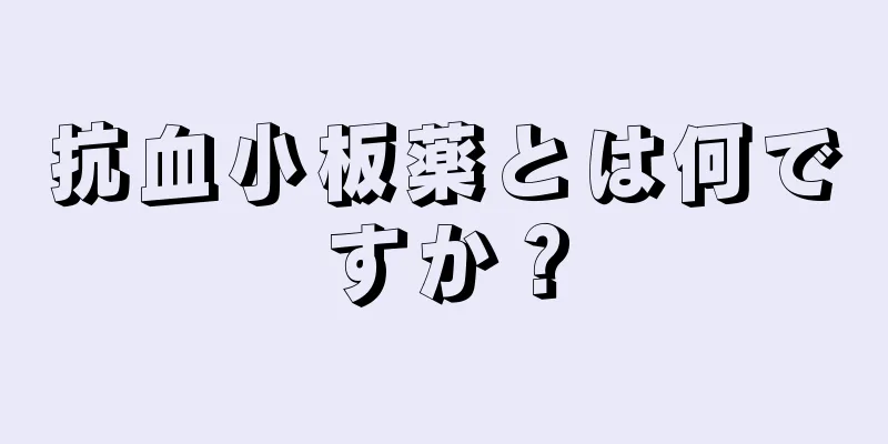 抗血小板薬とは何ですか？