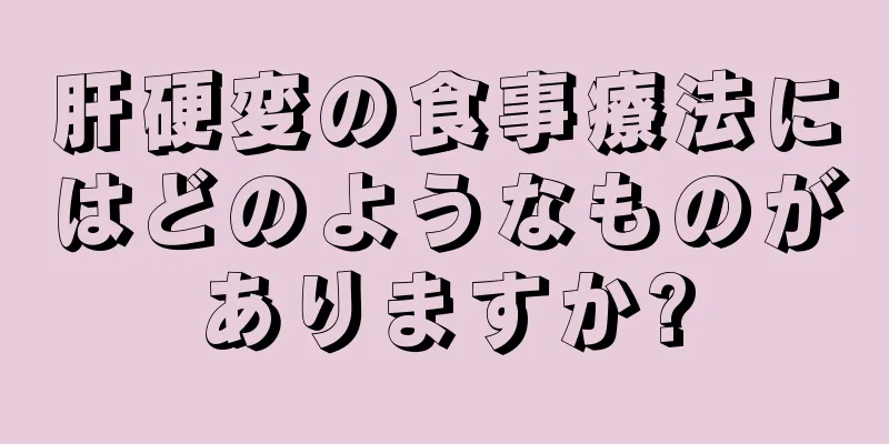 肝硬変の食事療法にはどのようなものがありますか?