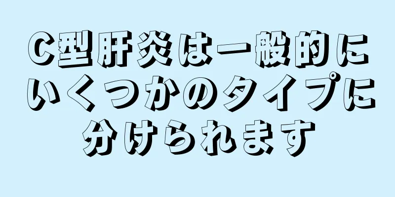 C型肝炎は一般的にいくつかのタイプに分けられます