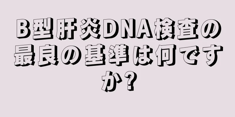 B型肝炎DNA検査の最良の基準は何ですか?