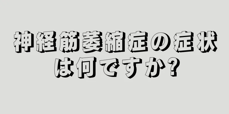 神経筋萎縮症の症状は何ですか?