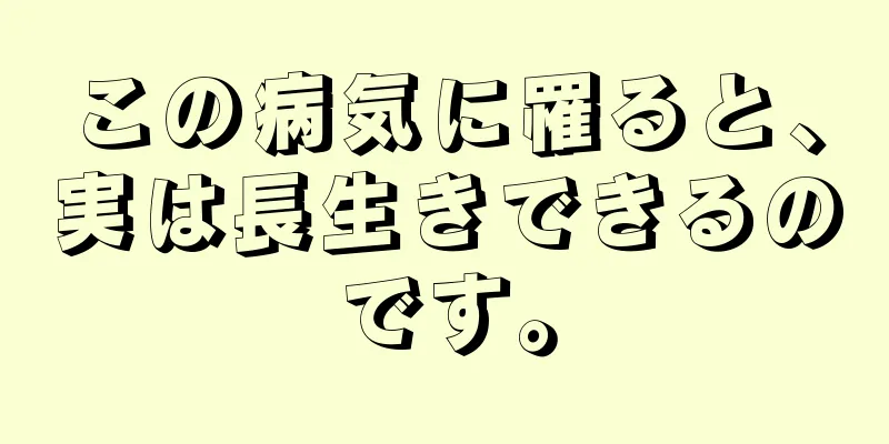 この病気に罹ると、実は長生きできるのです。