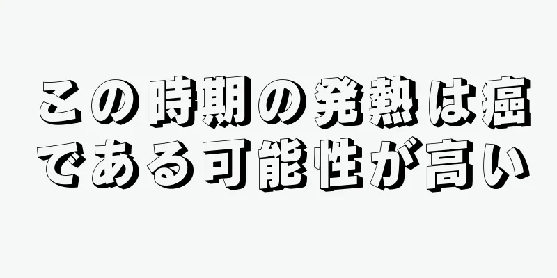 この時期の発熱は癌である可能性が高い