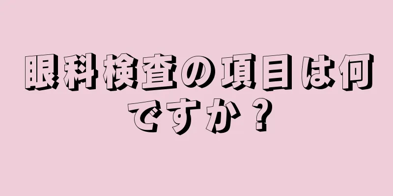 眼科検査の項目は何ですか？