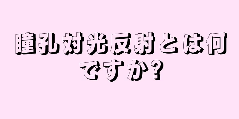 瞳孔対光反射とは何ですか?