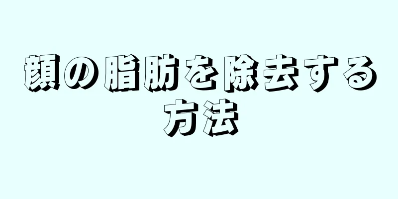 顔の脂肪を除去する方法