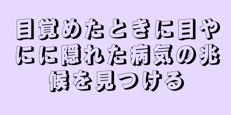 目覚めたときに目やにに隠れた病気の兆候を見つける