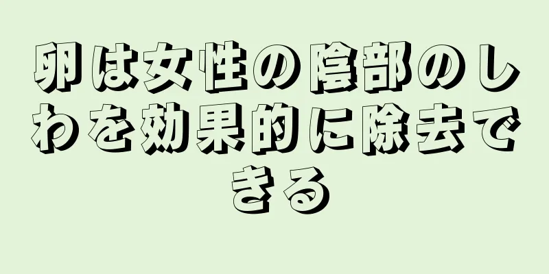 卵は女性の陰部のしわを効果的に除去できる