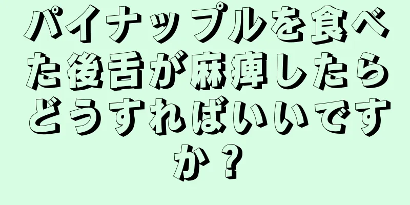 パイナップルを食べた後舌が麻痺したらどうすればいいですか？