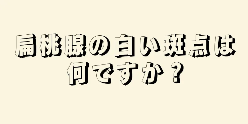 扁桃腺の白い斑点は何ですか？