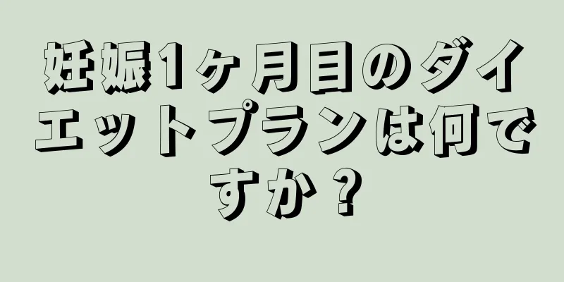 妊娠1ヶ月目のダイエットプランは何ですか？