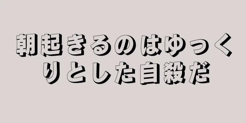 朝起きるのはゆっくりとした自殺だ