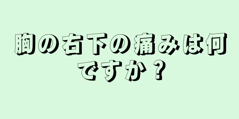 胸の右下の痛みは何ですか？