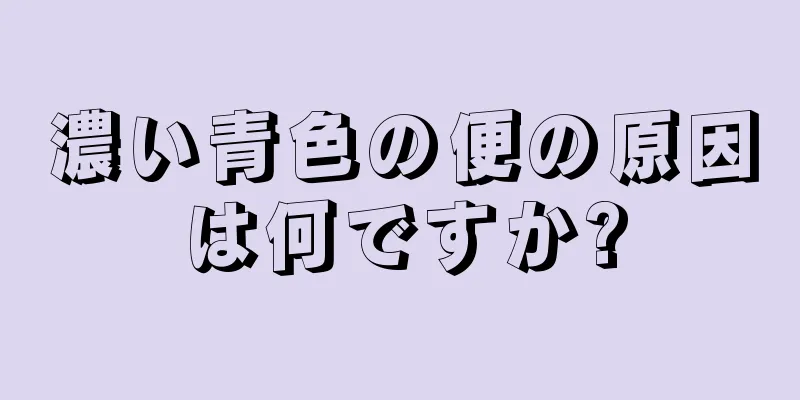 濃い青色の便の原因は何ですか?