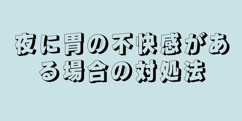 夜に胃の不快感がある場合の対処法