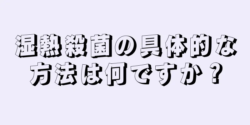 湿熱殺菌の具体的な方法は何ですか？