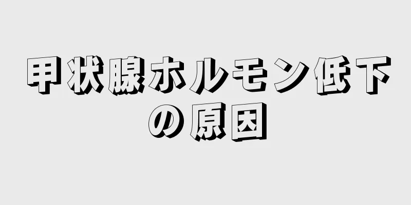 甲状腺ホルモン低下の原因