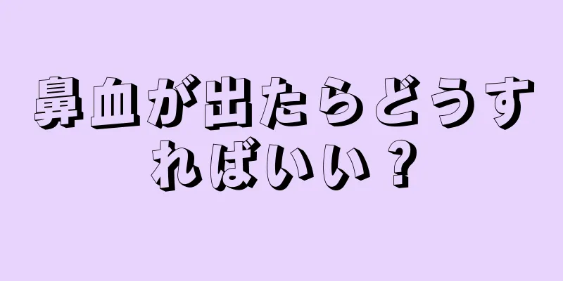 鼻血が出たらどうすればいい？