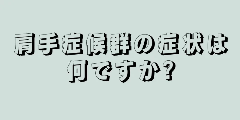 肩手症候群の症状は何ですか?