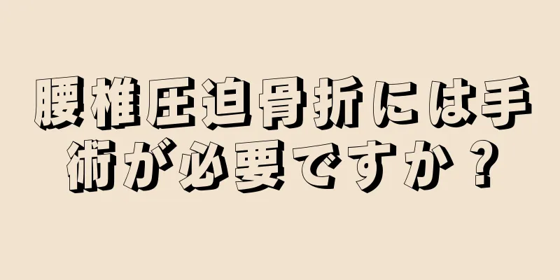 腰椎圧迫骨折には手術が必要ですか？