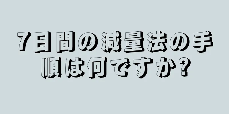 7日間の減量法の手順は何ですか?