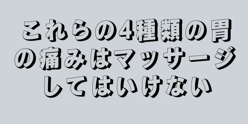 これらの4種類の胃の痛みはマッサージしてはいけない