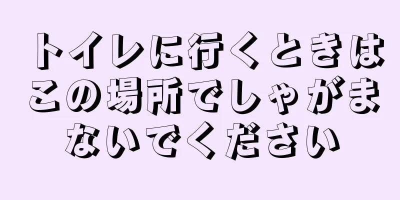 トイレに行くときはこの場所でしゃがまないでください