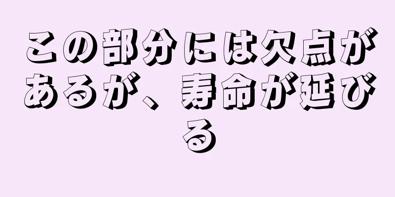 この部分には欠点があるが、寿命が延びる