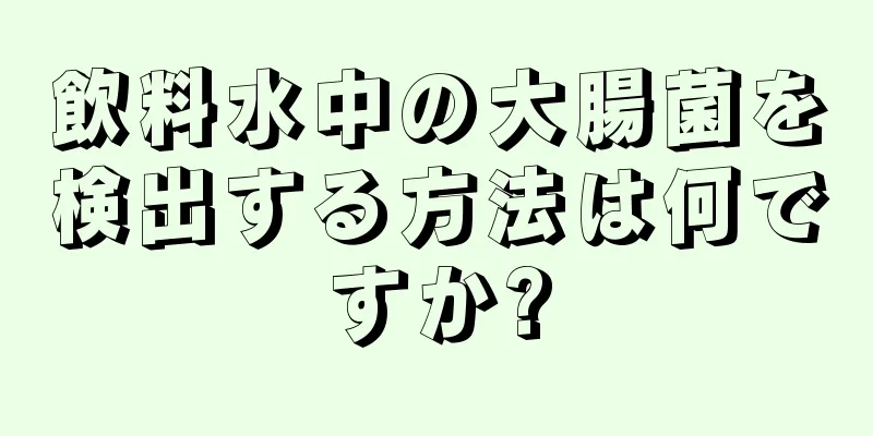 飲料水中の大腸菌を検出する方法は何ですか?