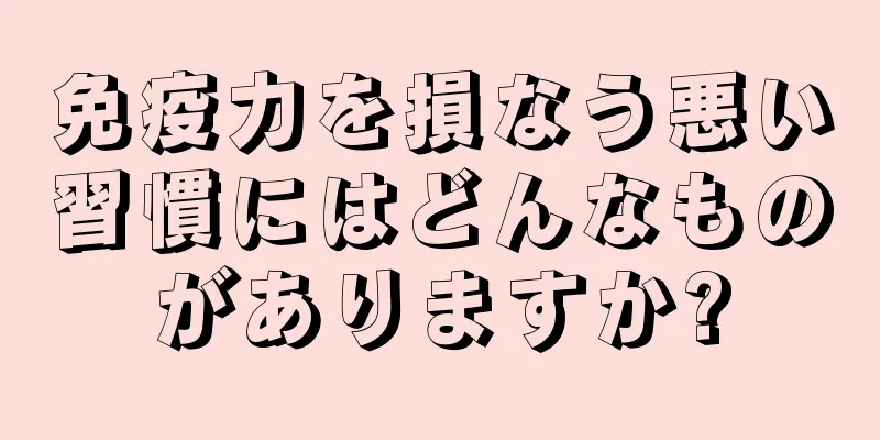 免疫力を損なう悪い習慣にはどんなものがありますか?