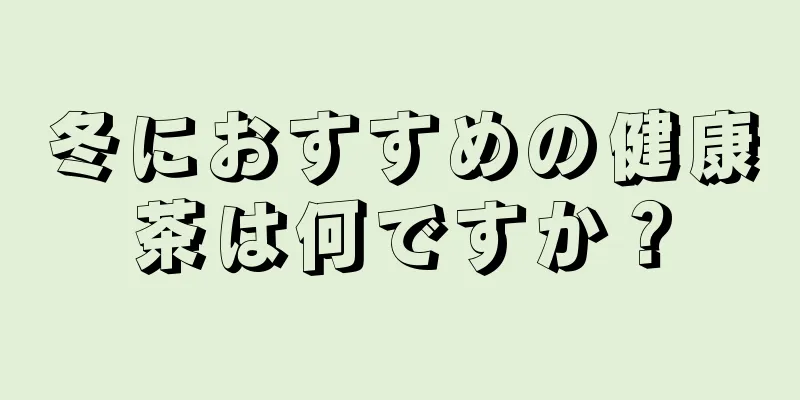 冬におすすめの健康茶は何ですか？