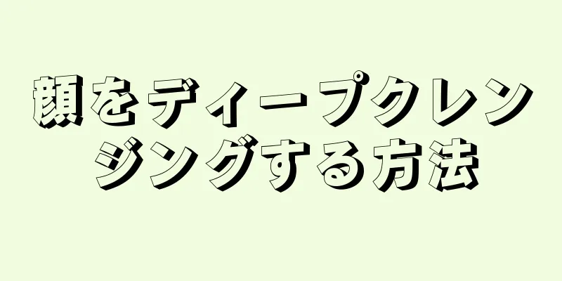 顔をディープクレンジングする方法