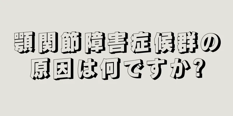 顎関節障害症候群の原因は何ですか?