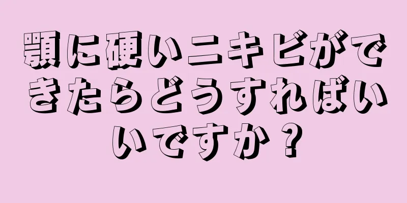 顎に硬いニキビができたらどうすればいいですか？