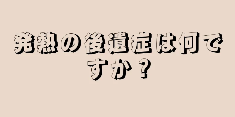 発熱の後遺症は何ですか？