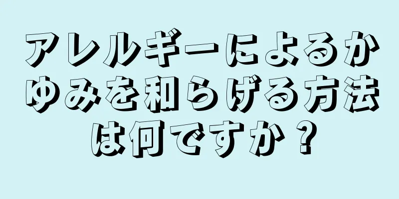 アレルギーによるかゆみを和らげる方法は何ですか？