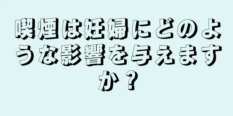 喫煙は妊婦にどのような影響を与えますか？