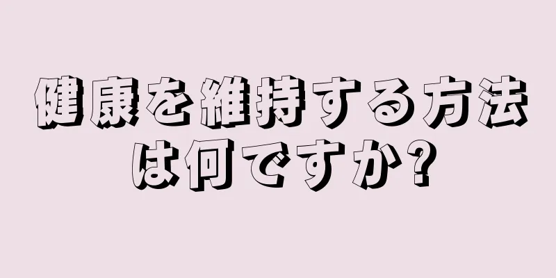 健康を維持する方法は何ですか?