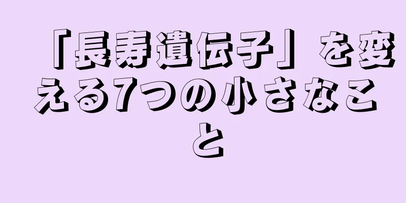 「長寿遺伝子」を変える7つの小さなこと