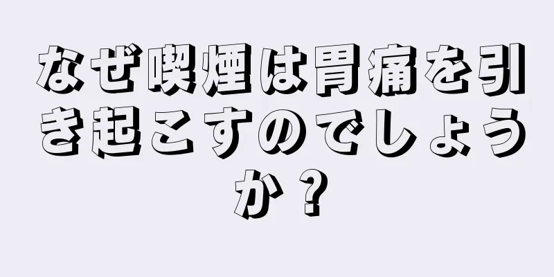 なぜ喫煙は胃痛を引き起こすのでしょうか？