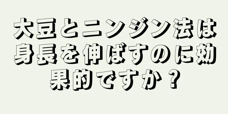 大豆とニンジン法は身長を伸ばすのに効果的ですか？