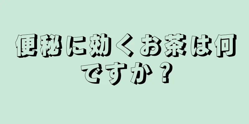 便秘に効くお茶は何ですか？