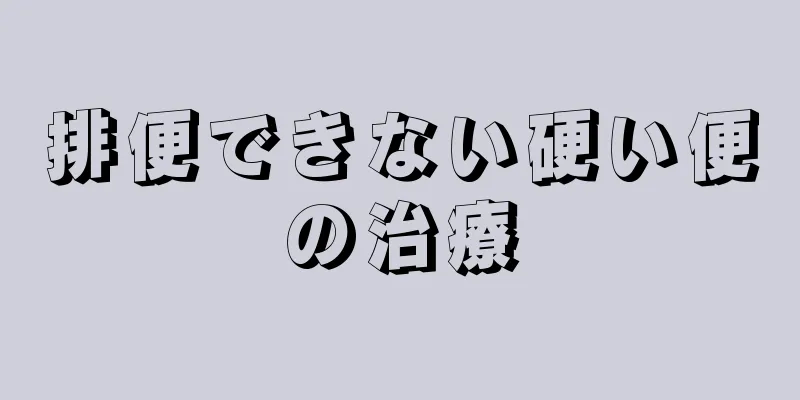 排便できない硬い便の治療