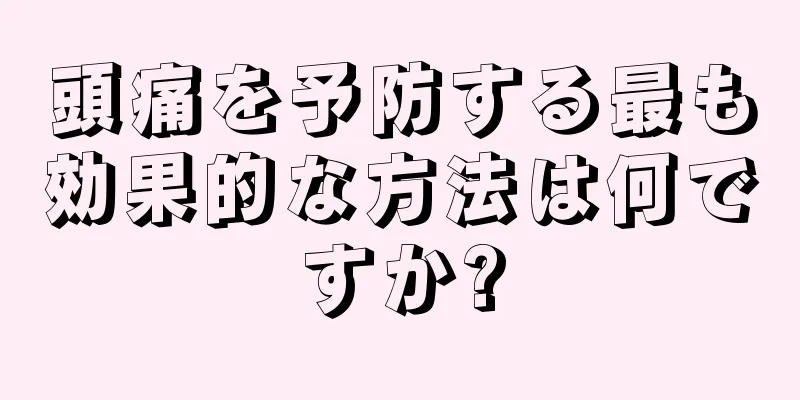 頭痛を予防する最も効果的な方法は何ですか?