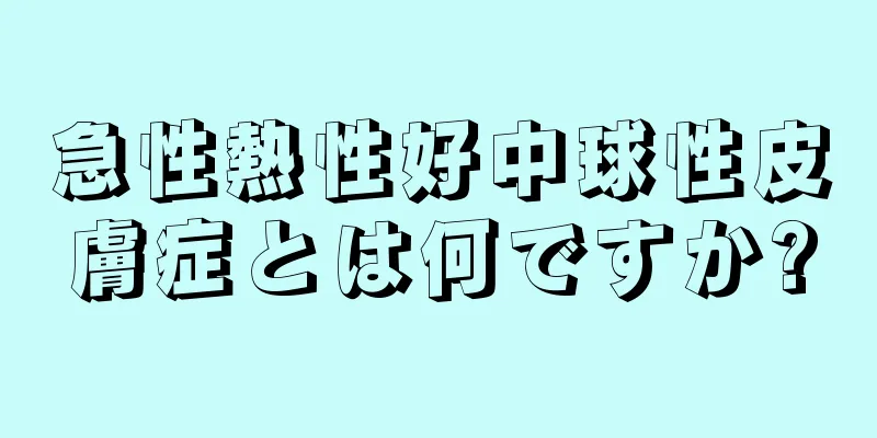 急性熱性好中球性皮膚症とは何ですか?