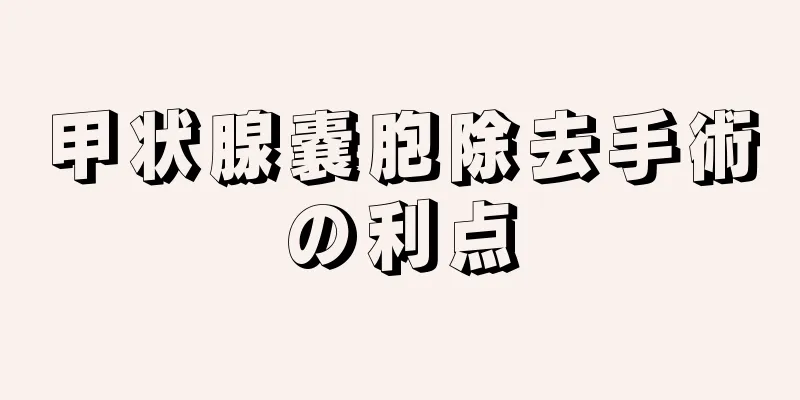 甲状腺嚢胞除去手術の利点