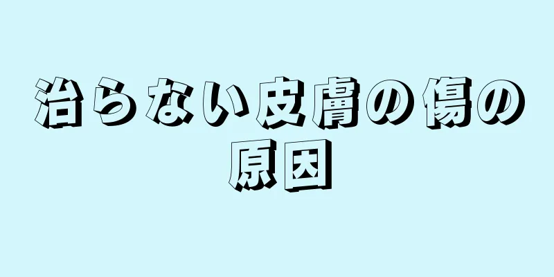 治らない皮膚の傷の原因