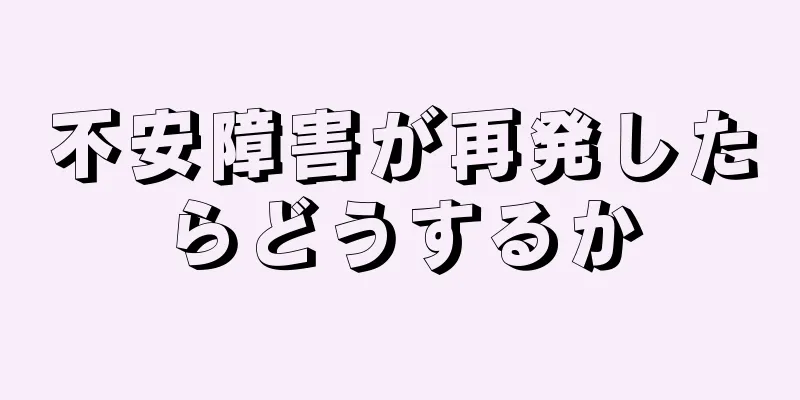 不安障害が再発したらどうするか