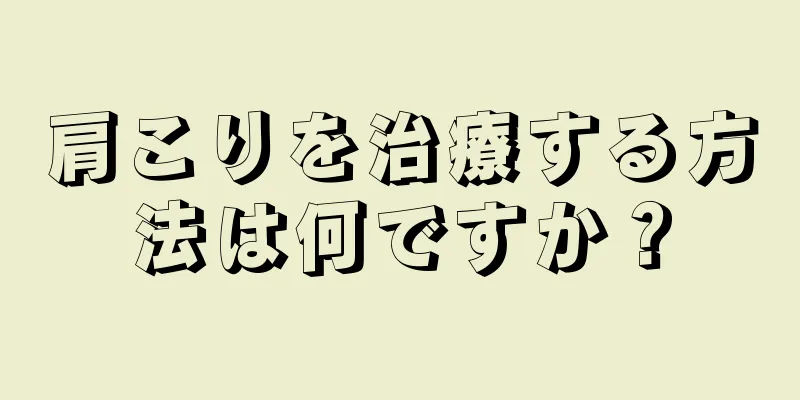 肩こりを治療する方法は何ですか？