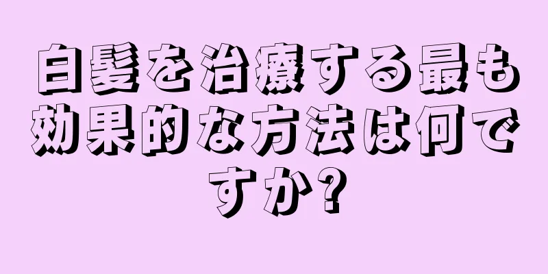 白髪を治療する最も効果的な方法は何ですか?